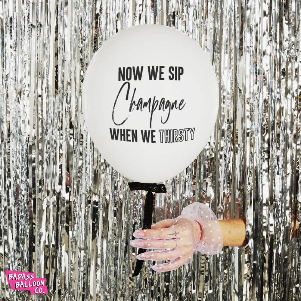 NOW WE SIP CHAMPAGNE WHEN WE THIRSTY Hip Hop Collection Badass Balloons