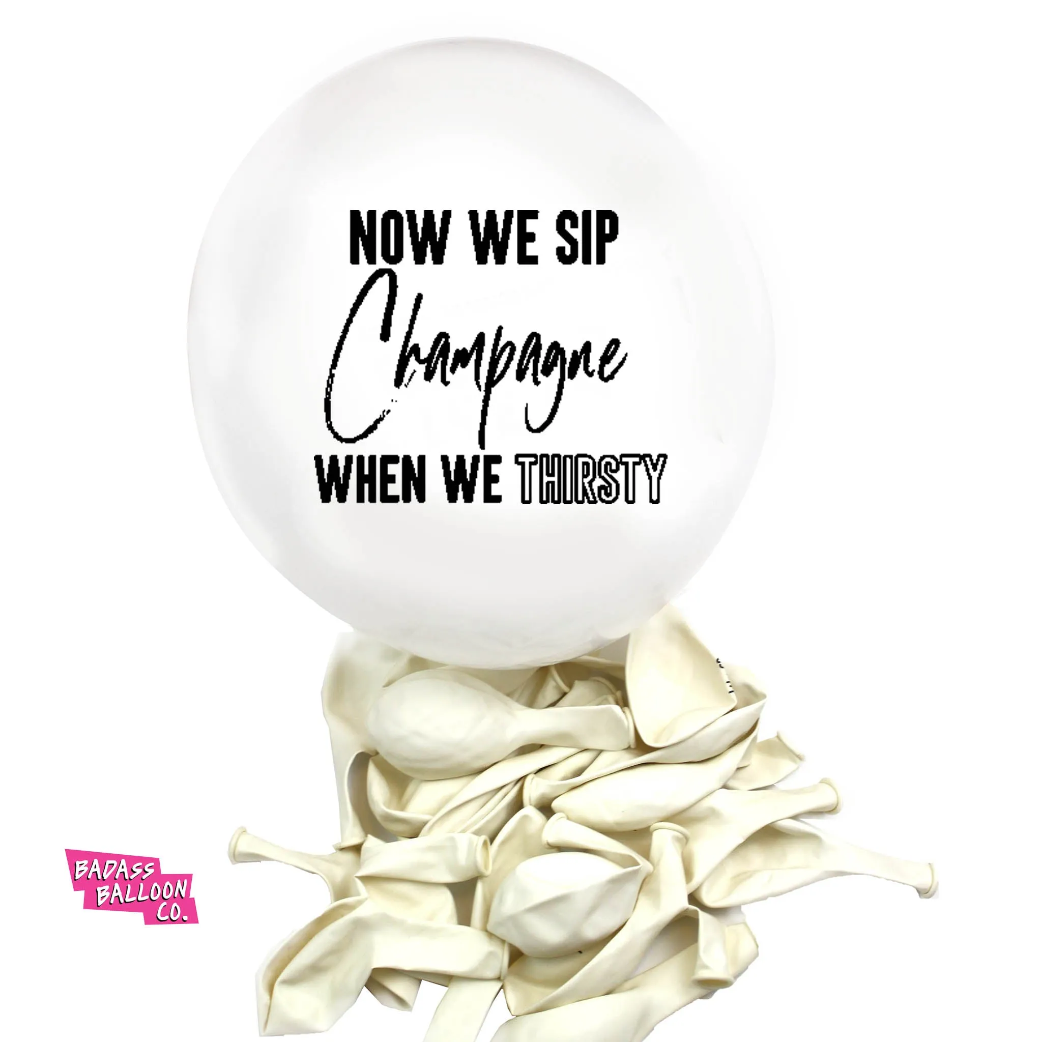 NOW WE SIP CHAMPAGNE WHEN WE THIRSTY Hip Hop Collection Badass Balloons